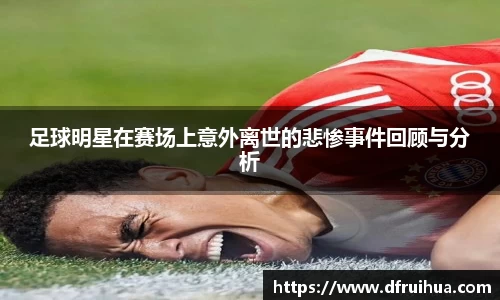 足球明星在赛场上意外离世的悲惨事件回顾与分析