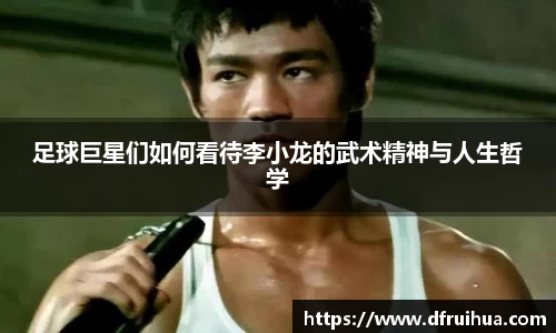 足球巨星们如何看待李小龙的武术精神与人生哲学