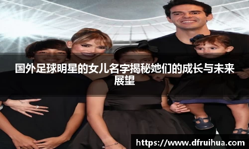 国外足球明星的女儿名字揭秘她们的成长与未来展望